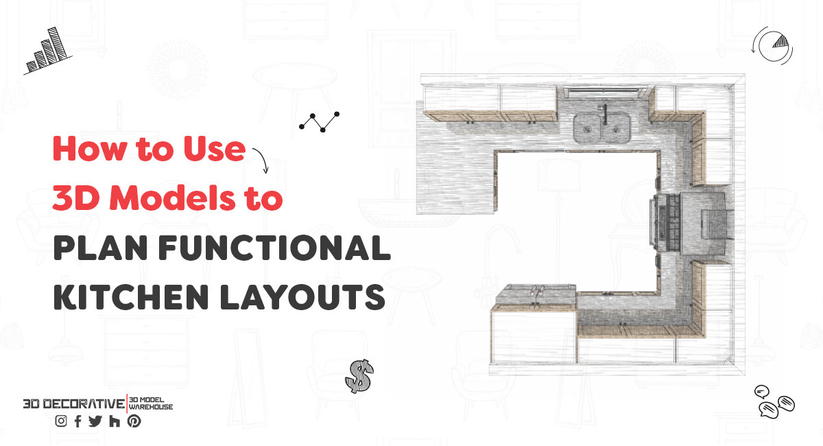 How to Use 3D Models to Plan Functional Kitchen Layoutsv